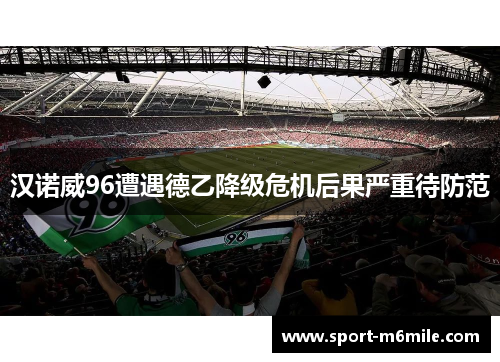汉诺威96遭遇德乙降级危机后果严重待防范